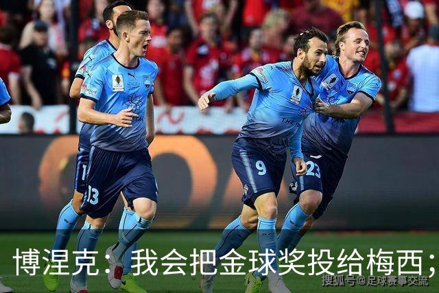博涅克：我会把金球奖投给梅西；亚马尔可以再耐心一些