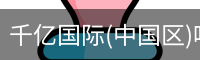 千亿国际(中国区)唯一官方网站